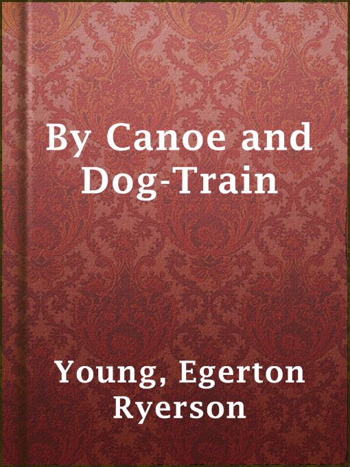 Title details for By Canoe and Dog-Train by Egerton Ryerson Young - Available